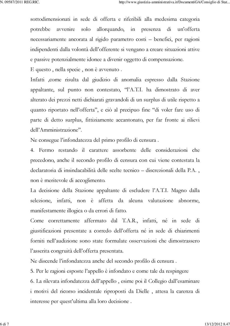 per ragioni indipendenti dalla volontà dell offerente si vengano a creare situazioni attive e passive potenzialmente idonee a divenir oggetto di compensazione. E questo, nella specie, non è avvenuto.