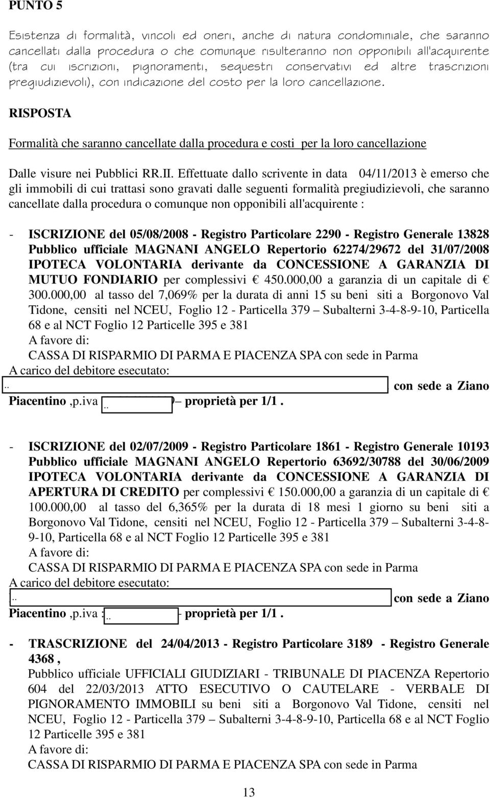 Formalità che saranno cancellate dalla procedura e costi per la loro cancellazione Dalle visure nei Pubblici RR.II.