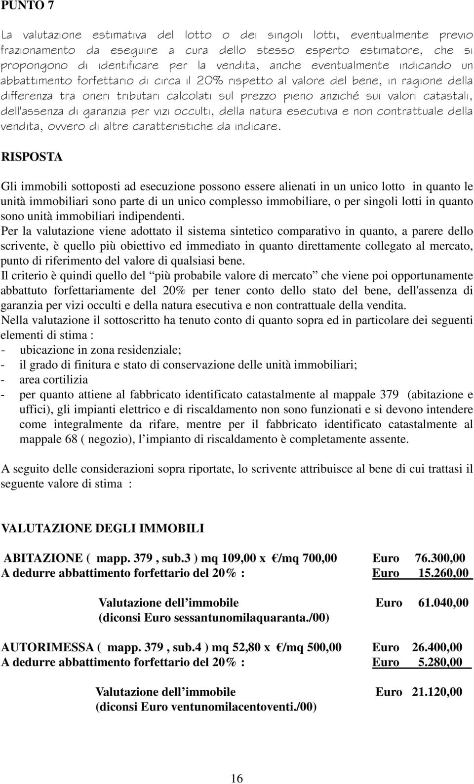 valori catastali, dell'assenza di garanzia per vizi occulti, della natura esecutiva e non contrattuale della vendita, ovvero di altre caratteristiche da indicare.