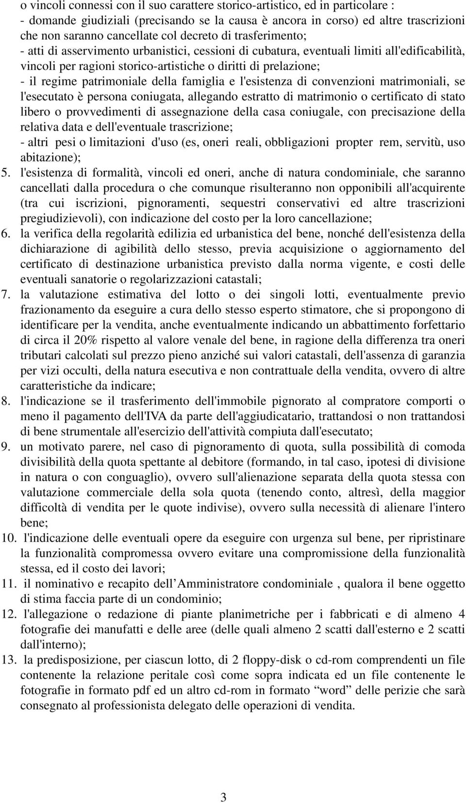 patrimoniale della famiglia e l'esistenza di convenzioni matrimoniali, se l'esecutato è persona coniugata, allegando estratto di matrimonio o certificato di stato libero o provvedimenti di