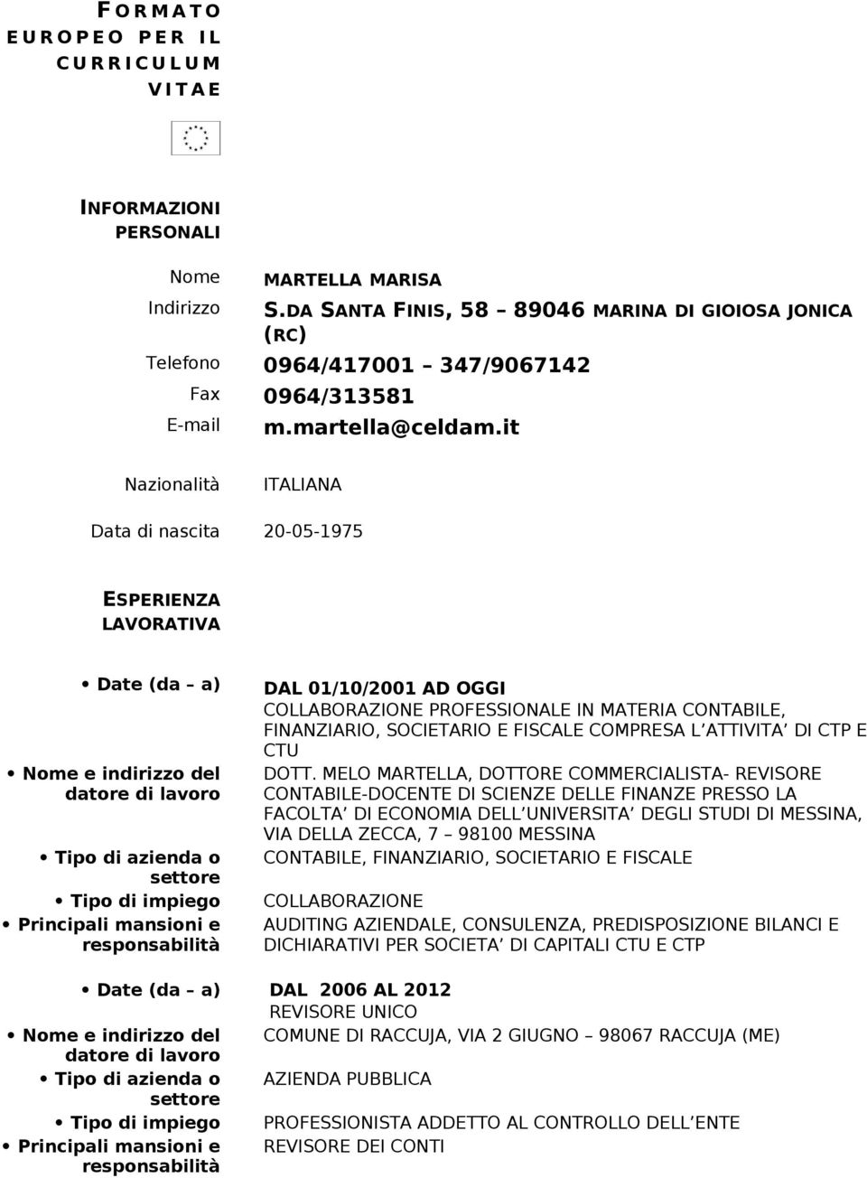 it Nazionalità ITALIANA Data di nascita 20-05-1975 ESPERIENZA LAVORATIVA Date (da a) Nome e indirizzo del DAL 01/10/2001 AD OGGI COLLABORAZIONE PROFESSIONALE IN MATERIA CONTABILE, FINANZIARIO,