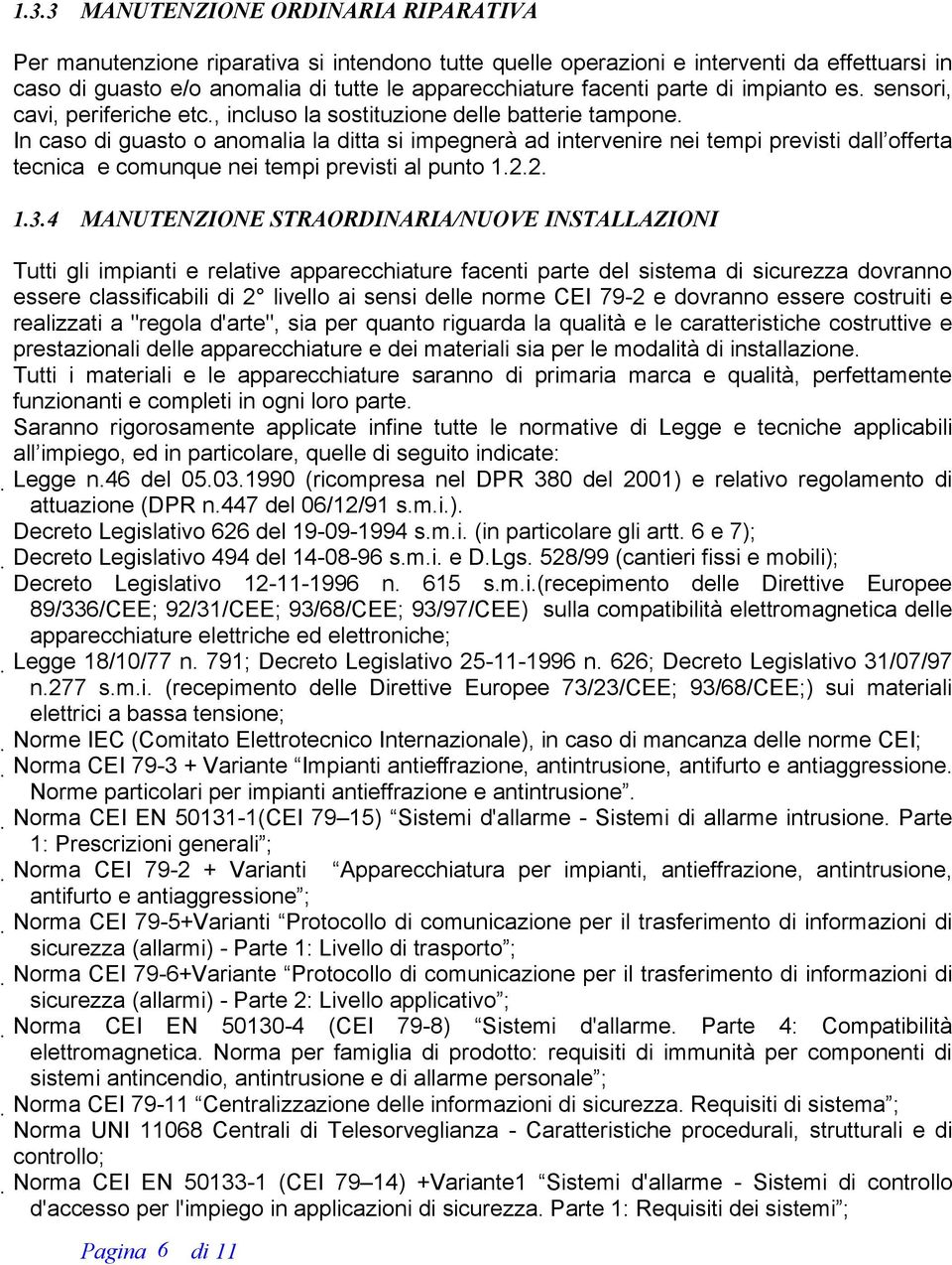 In caso di guasto o anomalia la ditta si impegnerà ad intervenire nei tempi previsti dall offerta tecnica e comunque nei tempi previsti al punto 1.2.2. 1.3.