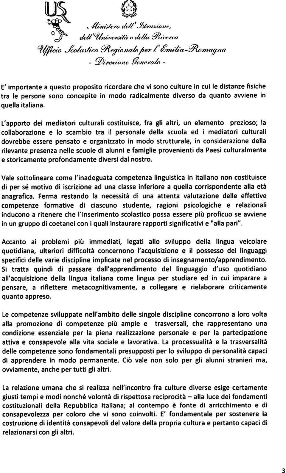 L'apporto dei mediatori culturali costituisce, fra gli altri, un elemento prezioso; la collaborazione e lo scambio tra il personale della scuola ed i mediatori culturali dovrebbe essere pensato e