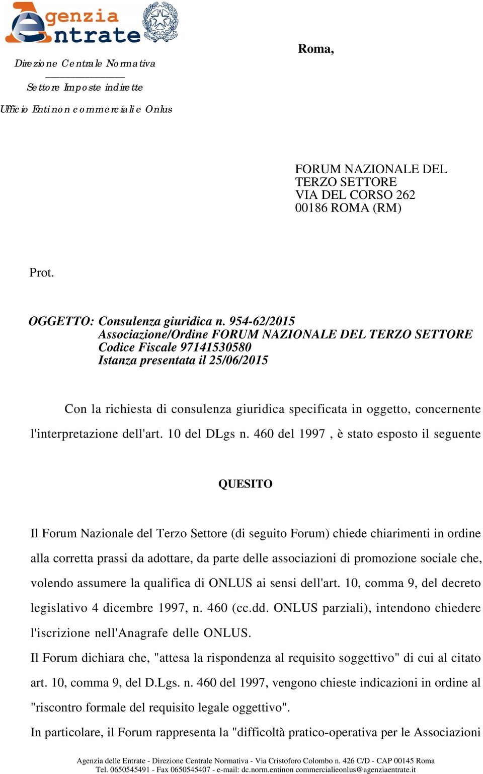 Associazione/Ordine FORUM NAZIONALE DEL TERZO SETTORE Codice Fiscale 97141530580 Istanza presentata il 25/06/2015 Con la richiesta di consulenza giuridica specificata in oggetto, concernente