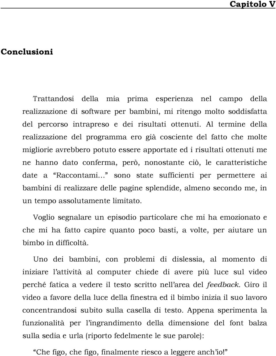 le caratteristiche date a Raccontami sono state sufficienti per permettere ai bambini di realizzare delle pagine splendide, almeno secondo me, in un tempo assolutamente limitato.