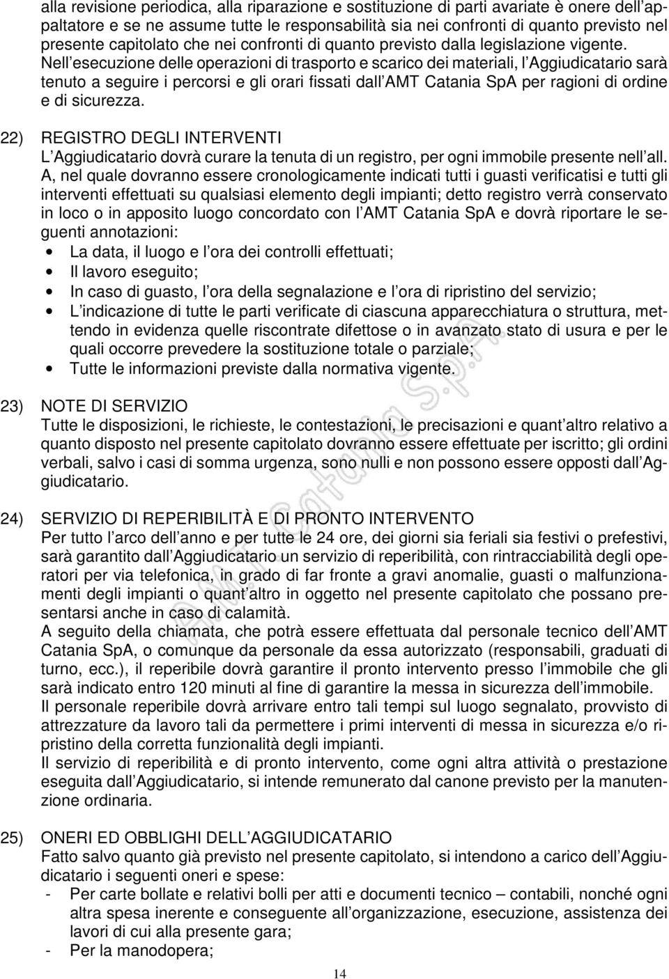 Nell esecuzione delle operazioni di trasporto e scarico dei materiali, l Aggiudicatario sarà tenuto a seguire i percorsi e gli orari fissati dall AMT Catania SpA per ragioni di ordine e di sicurezza.