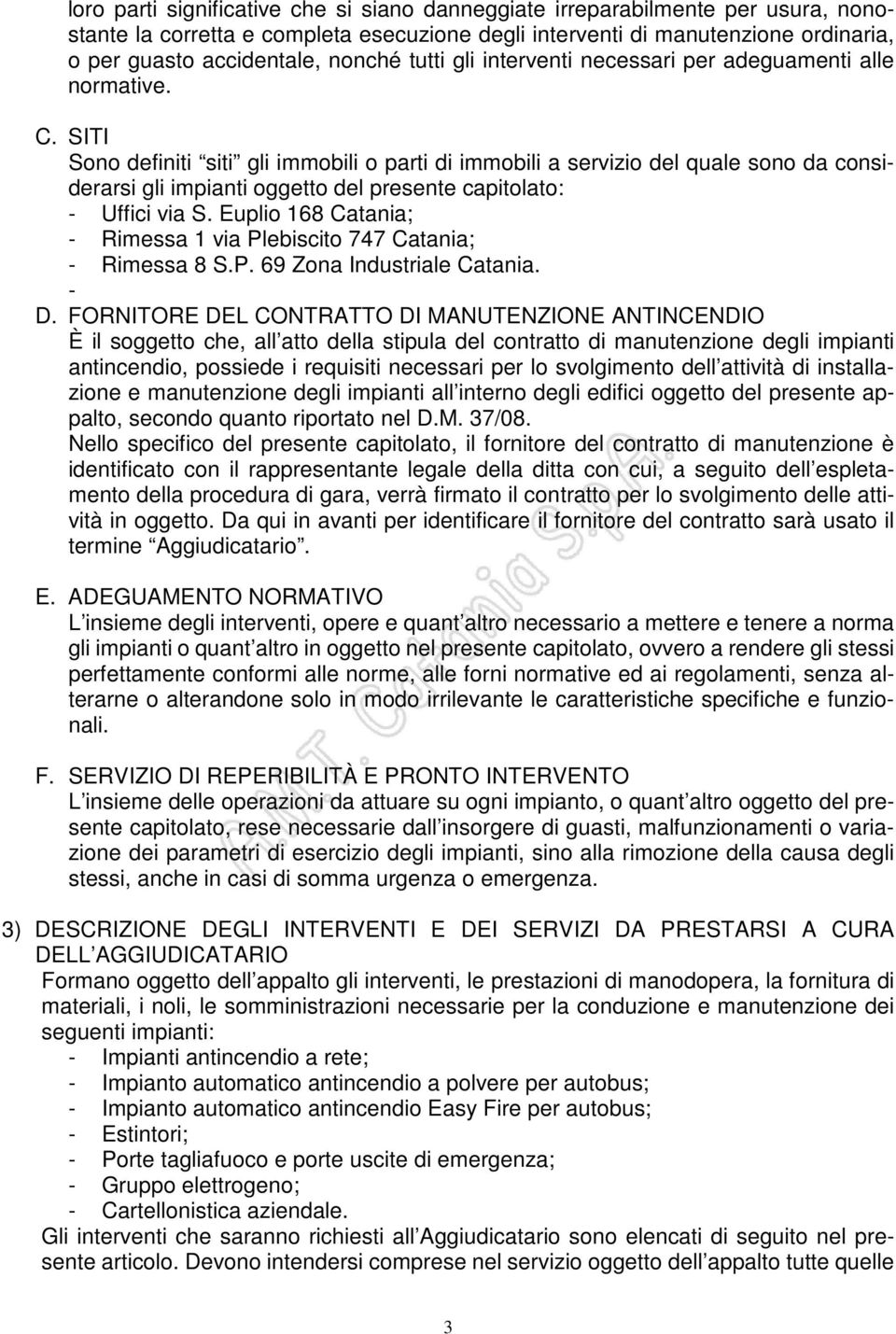 SITI Sono definiti siti gli immobili o parti di immobili a servizio del quale sono da considerarsi gli impianti oggetto del presente capitolato: - Uffici via S.