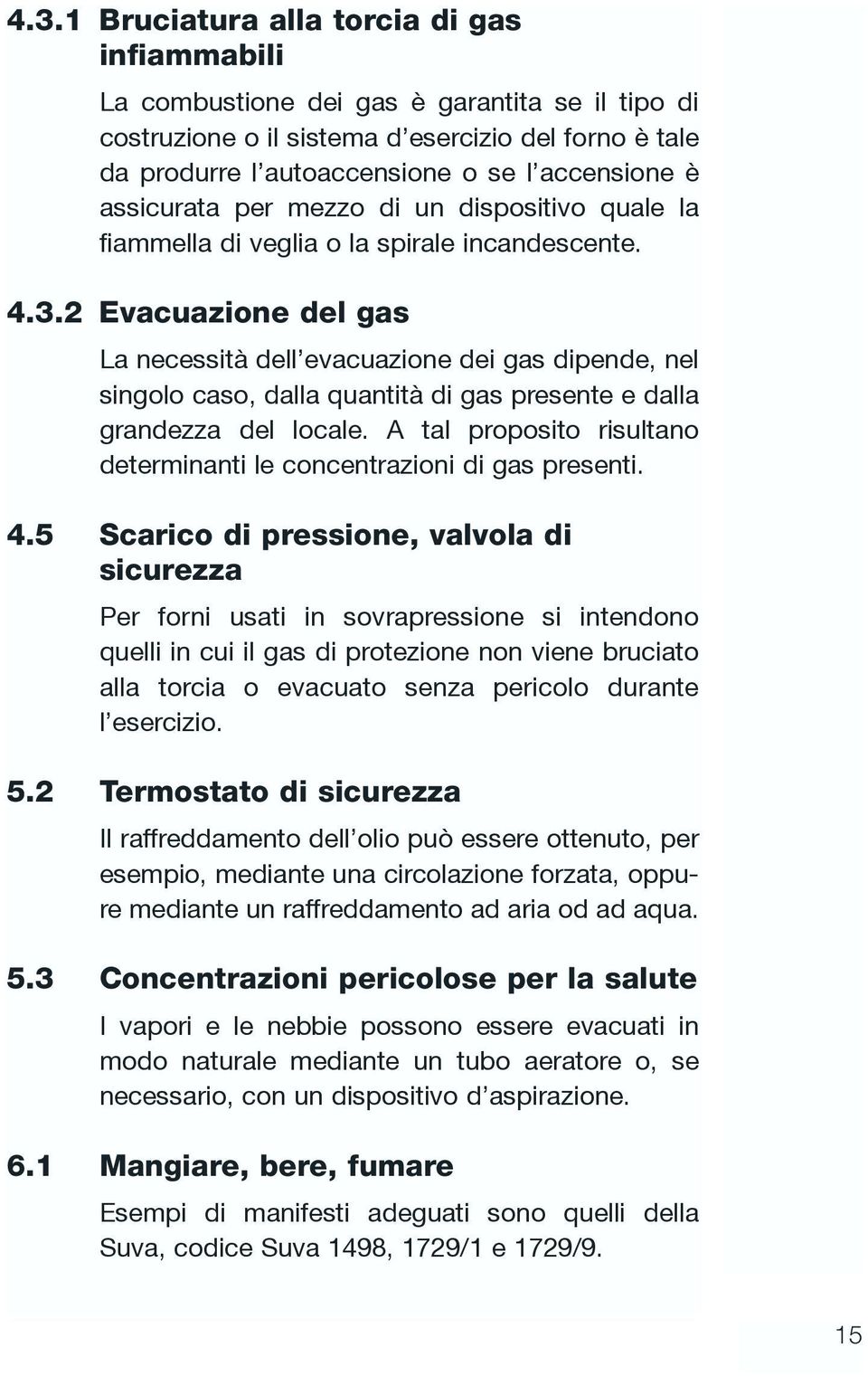2 Evacuazione del gas La necessità dell evacuazione dei gas dipende, nel singolo caso, dalla quantità di gas presente e dalla grandezza del locale.