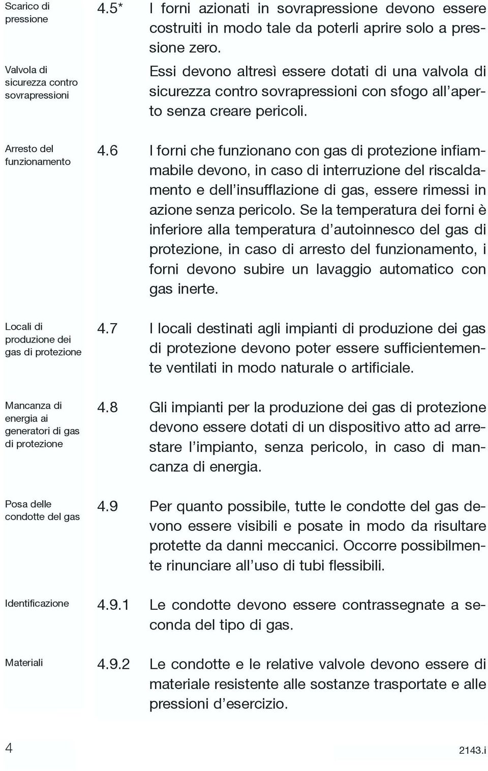 6 I forni che funzionano con gas di protezione infiammabile devono, in caso di interruzione del riscaldamento e dell insufflazione di gas, essere rimessi in azione senza pericolo.