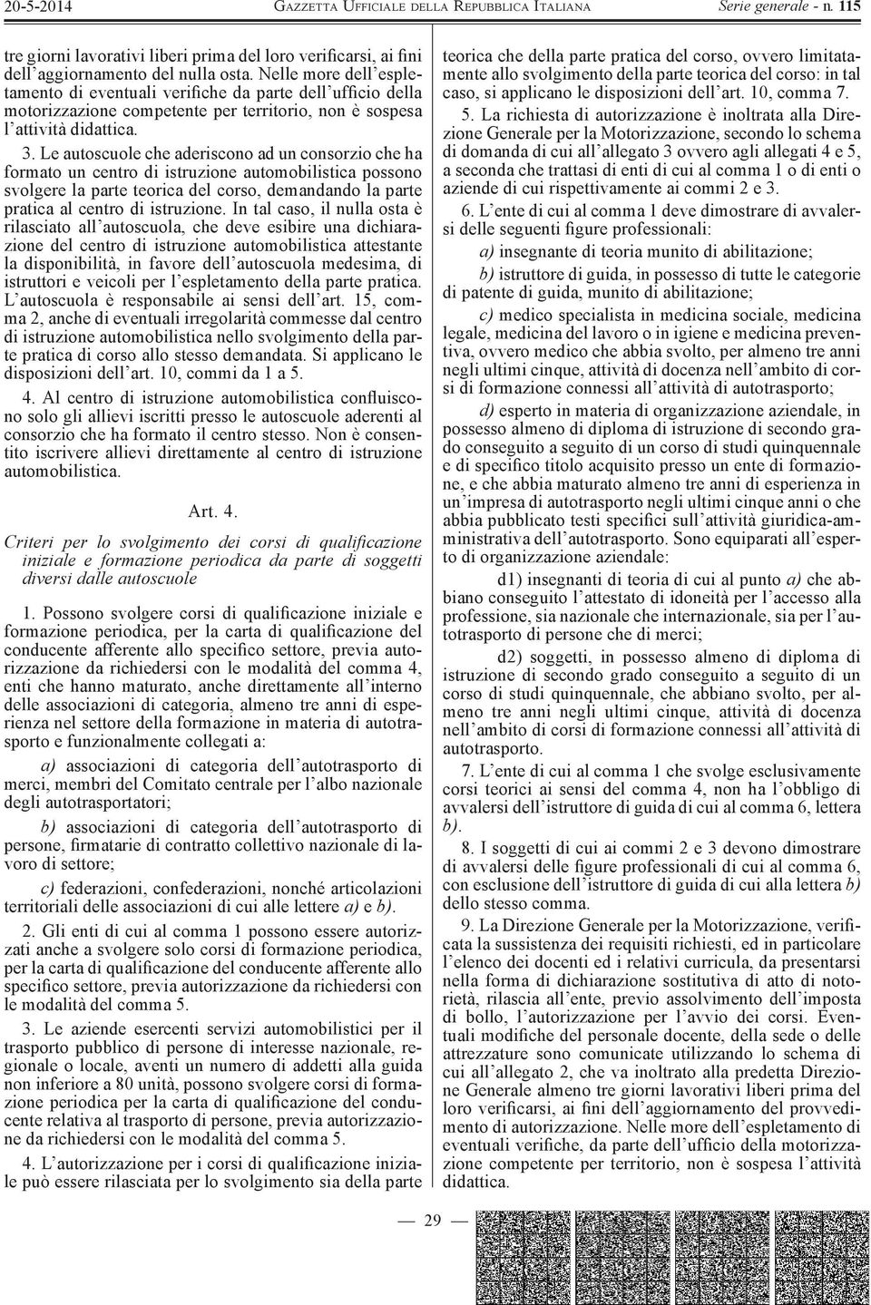 Le autoscuole che aderiscono ad un consorzio che ha formato un centro di istruzione automobilistica possono svolgere la parte teorica del corso, demandando la parte pratica al centro di istruzione.