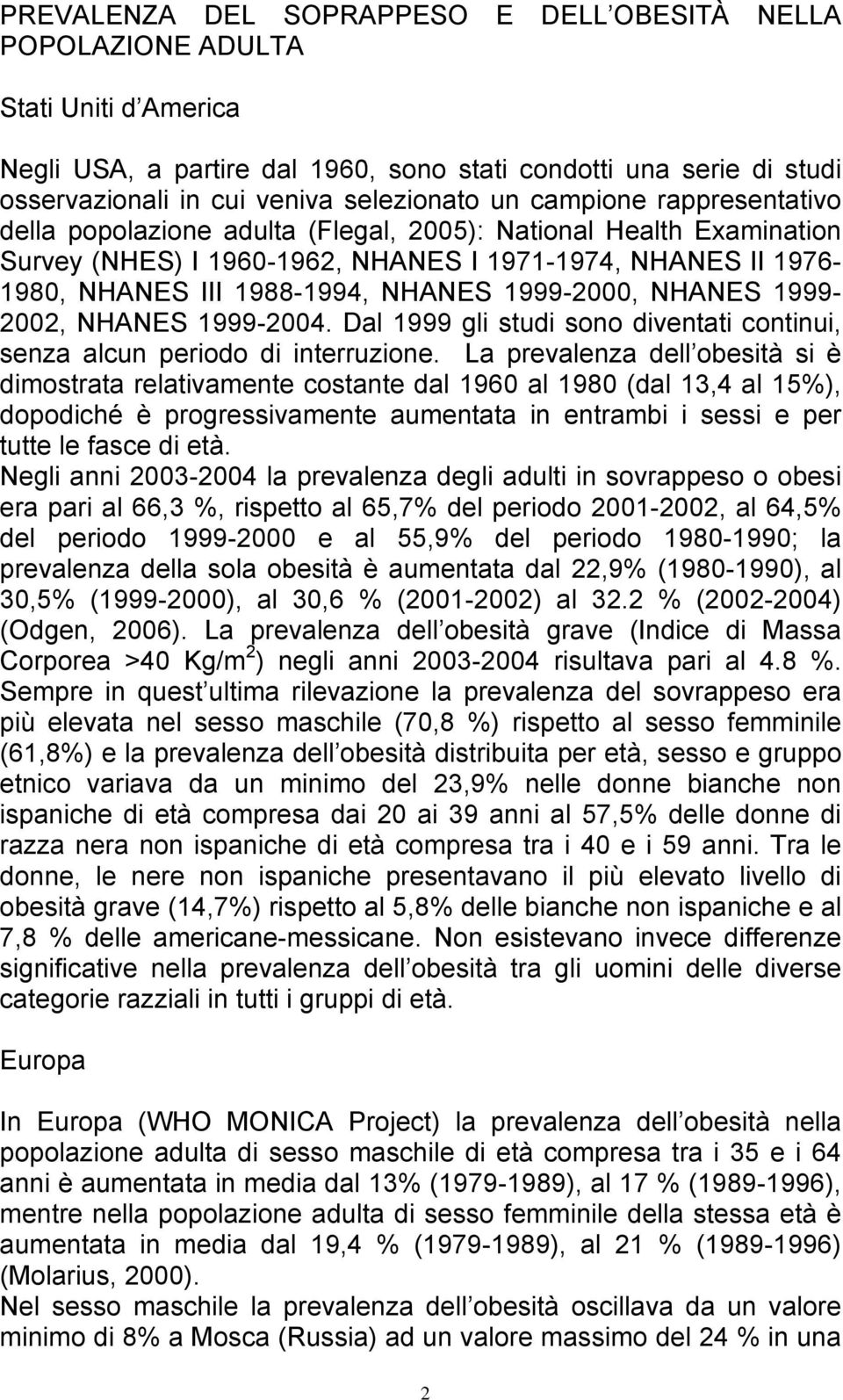 1999-2000, NHANES 1999-2002, NHANES 1999-2004. Dal 1999 gli studi sono diventati continui, senza alcun periodo di interruzione.