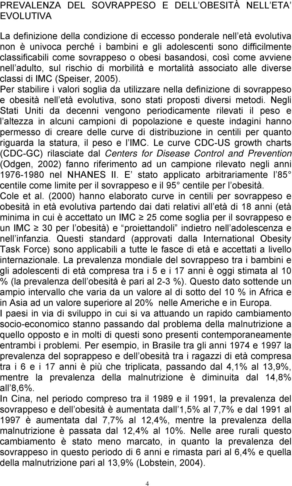 Per stabilire i valori soglia da utilizzare nella definizione di sovrappeso e obesità nell età evolutiva, sono stati proposti diversi metodi.