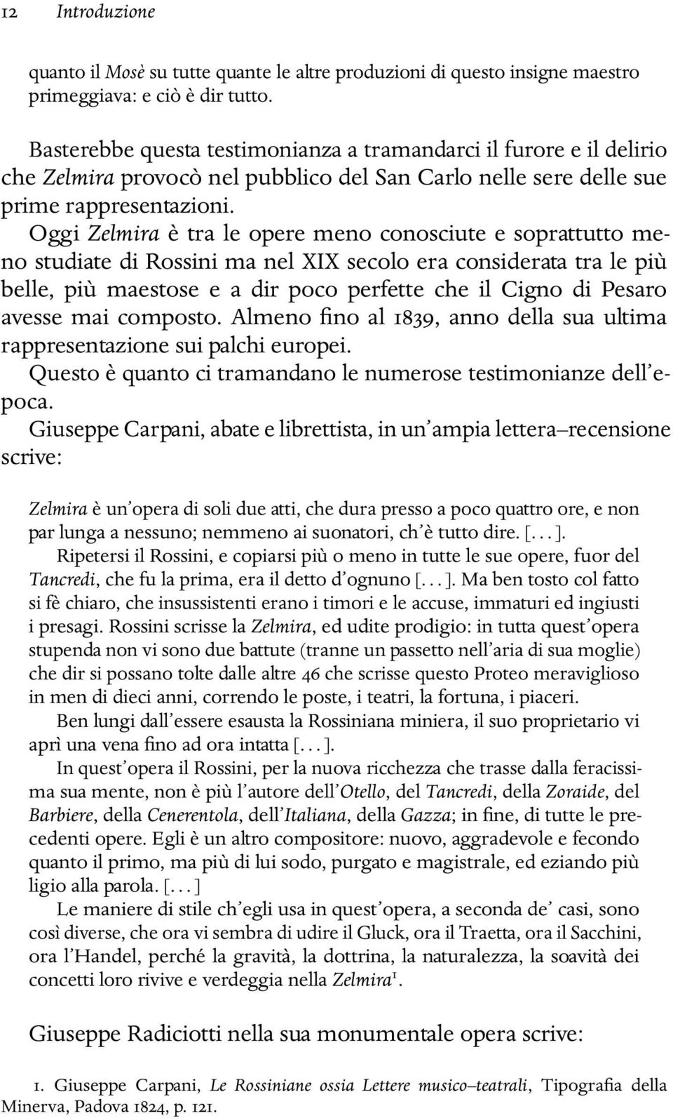 Oggi Zelmira è tra le opere meno conosciute e soprattutto meno studiate di Rossini ma nel XIX secolo era considerata tra le più belle, più maestose e a dir poco perfette che il Cigno di Pesaro avesse