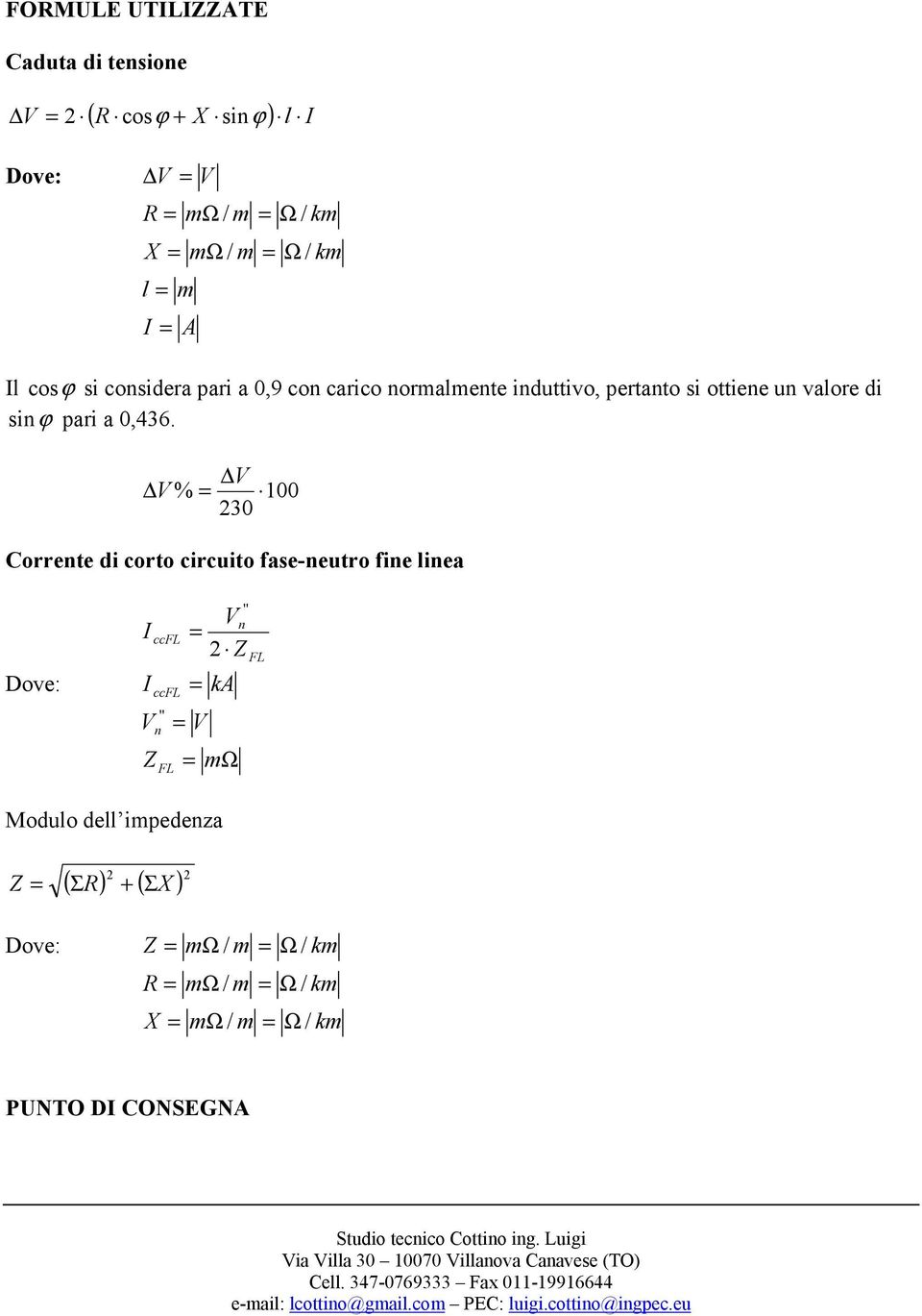 % 00 Corrente di corto circuito fase-neutro fine linea Dove: ccfl ccfl V '' n FL '' Vn 2 V mω FL Modulo dell impedenza (