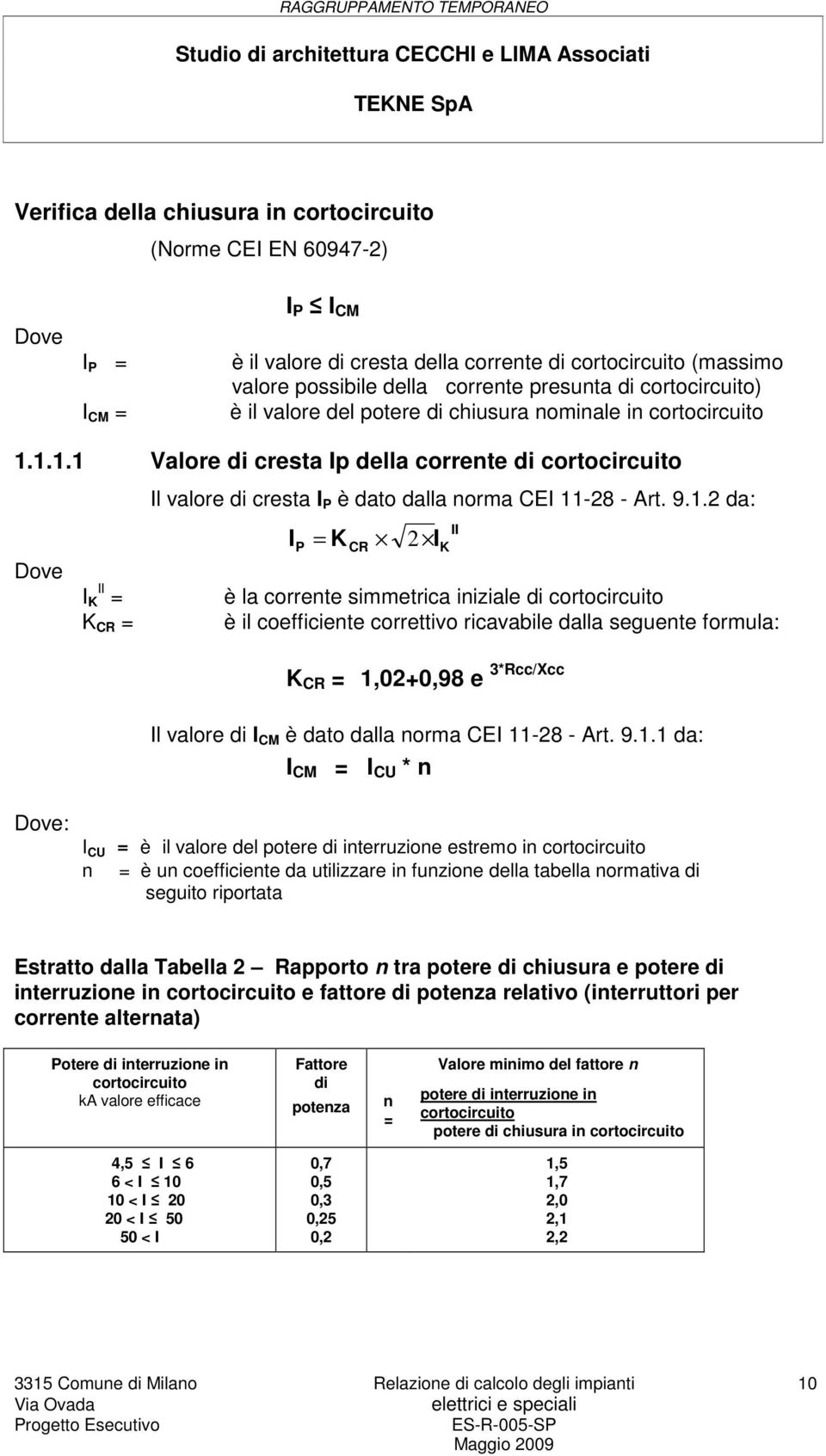 .. Valore di cresta Ip della corrente di cortocircuito Dove I II K = K CR = Il valore di cresta I P è dato dalla norma CEI - - Art.