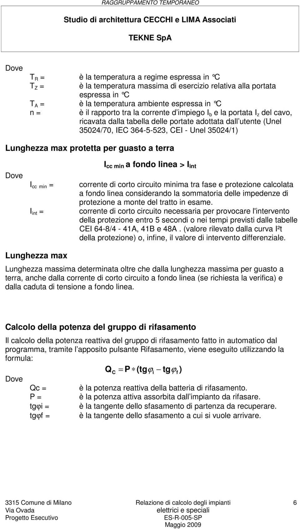 /, IEC --, CEI - Unel /) Lunghezza max protetta per guasto a terra Dove I cc min = I int = I cc min a fondo linea > I int corrente di corto circuito minima tra fase e protezione calcolata a fondo