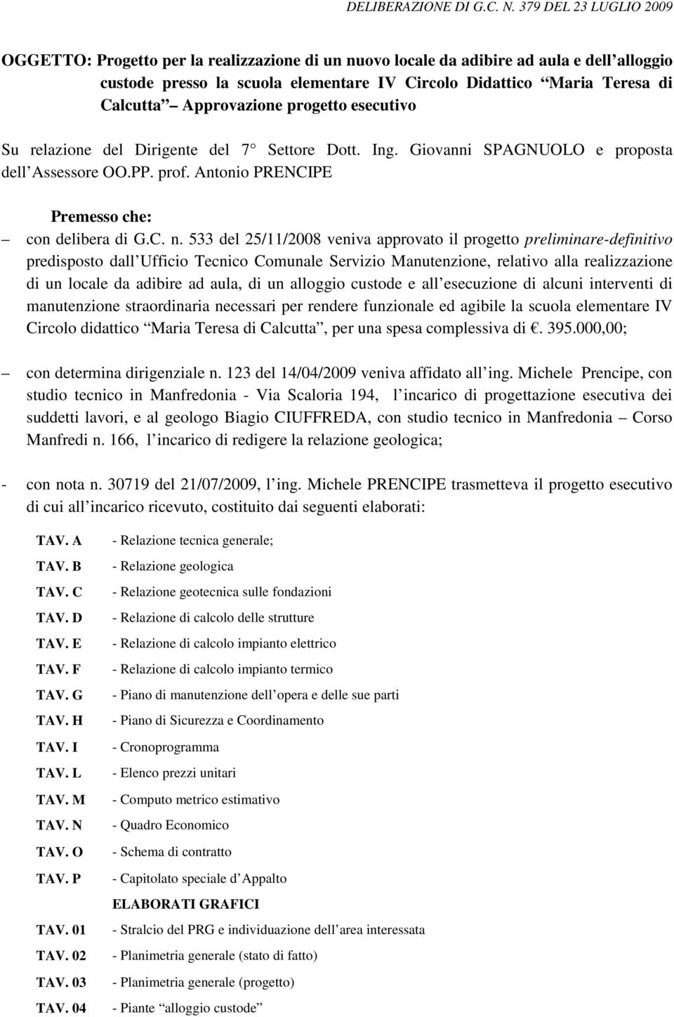 533 del 25/11/2008 veniva approvato il progetto preliminare-definitivo predisposto dall Ufficio Tecnico Comunale Servizio Manutenzione, relativo alla realizzazione di un locale da adibire ad aula, di