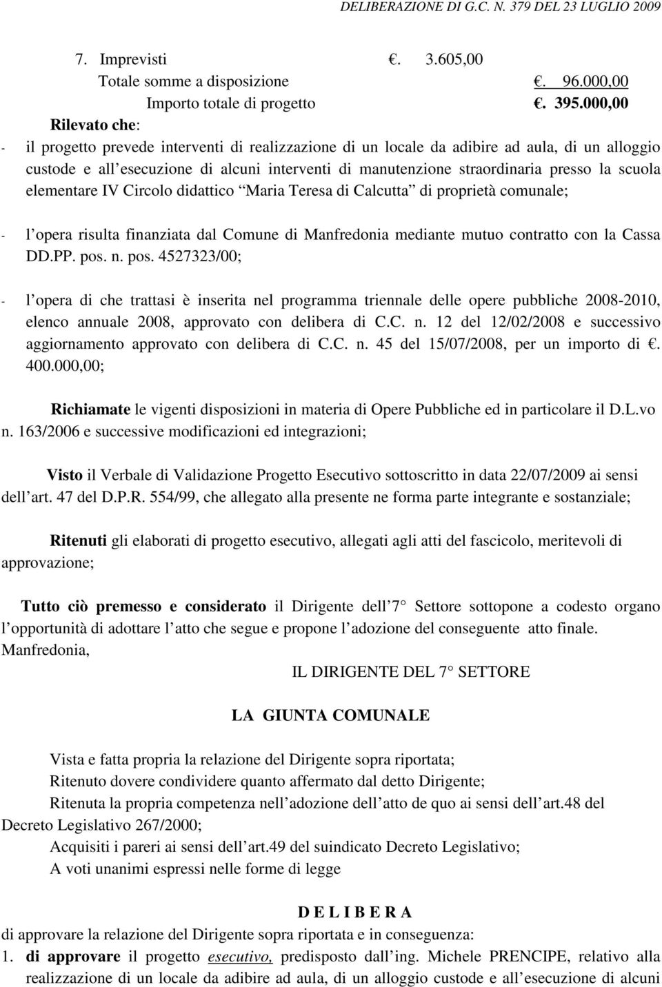 presso la scuola elementare IV Circolo didattico Maria Teresa di Calcutta di proprietà comunale; - l opera risulta finanziata dal Comune di Manfredonia mediante mutuo contratto con la Cassa DD.PP.