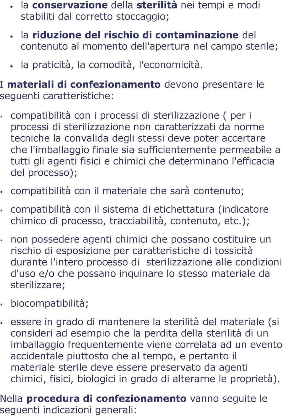 I materiali di confezionamento devono presentare le seguenti caratteristiche: compatibilità con i processi di sterilizzazione ( per i processi di sterilizzazione non caratterizzati da norme tecniche