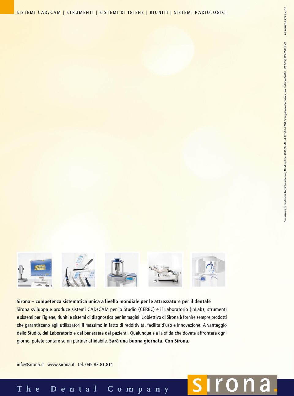 V0 Sirona competenza sistematica unica a livello mondiale per le attrezzature per il dentale Sirona sviluppa e produce sistemi CAD/CAM per lo Studio (CEREC) e il Laboratorio (inlab), strumenti e