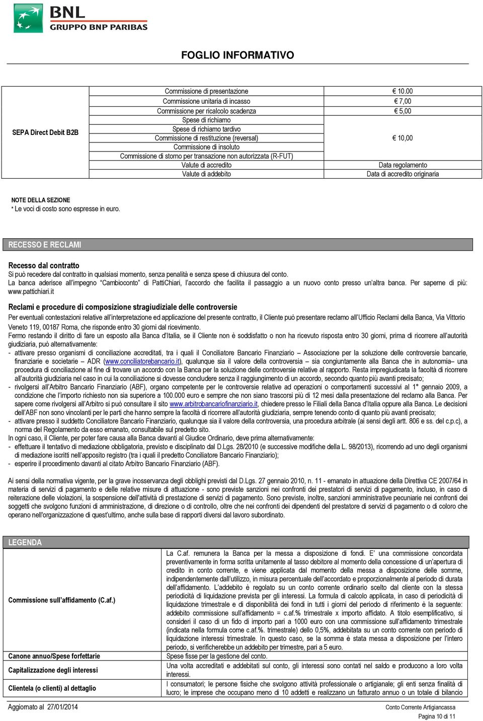 Commissione di storno per transazione non autorizzata (R-FUT) Valute di accredito Data regolamento Valute di addebito Data di accredito originaria NOTE DELLA SEZIONE * Le voci di costo sono espresse