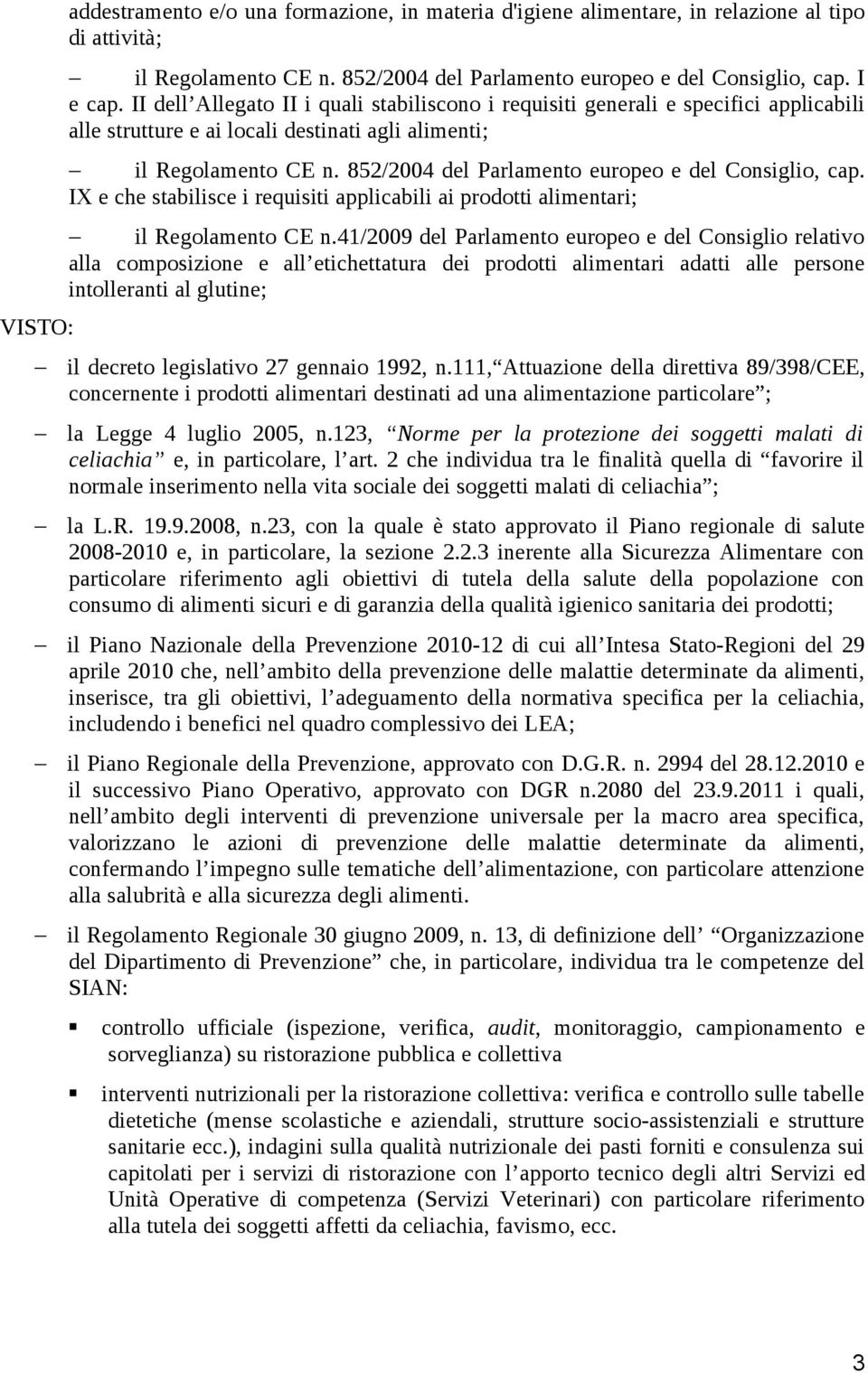 852/2004 del Parlamento europeo e del Consiglio, cap. IX e che stabilisce i requisiti applicabili ai prodotti alimentari; il Regolamento CE n.