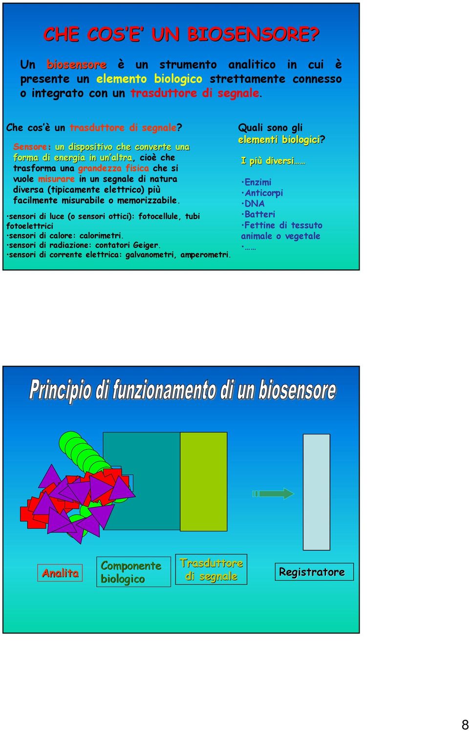 Sensore: un dispositivo che converte una forma di energia in un altra altra, cioè che trasforma una grandezza fisica che si vuole misurare in un segnale di natura diversa (tipicamente elettrico) più