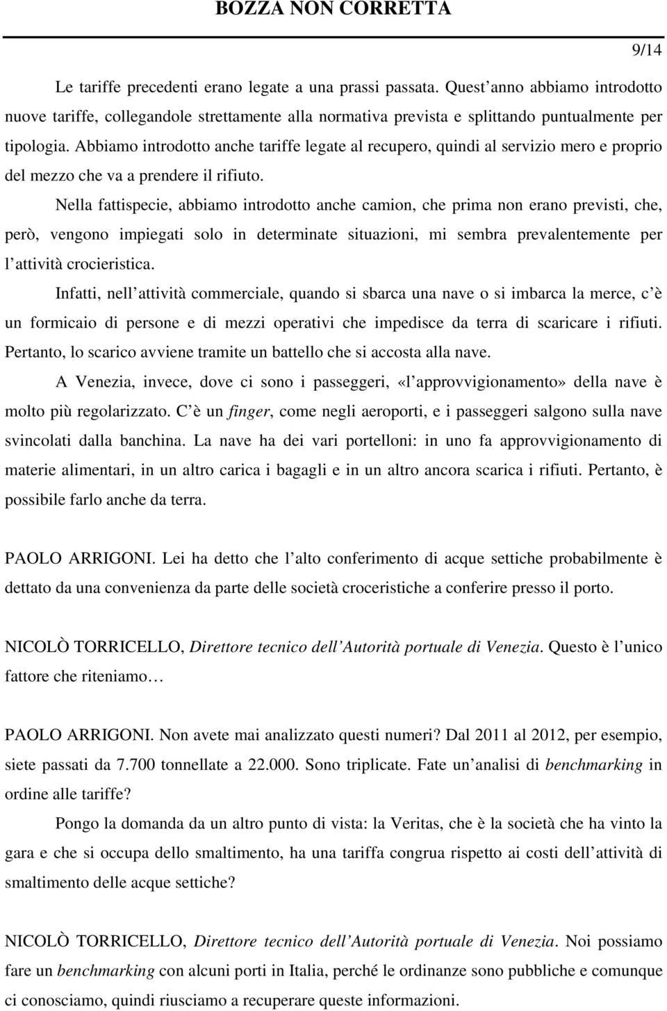 Nella fattispecie, abbiamo introdotto anche camion, che prima non erano previsti, che, però, vengono impiegati solo in determinate situazioni, mi sembra prevalentemente per l attività crocieristica.