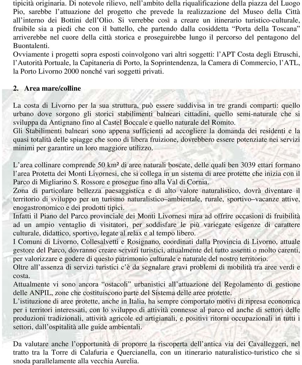 Olio. Si verrebbe così a creare un itinerario turistico-culturale, fruibile sia a piedi che con il battello, che partendo dalla cosiddetta Porta della Toscana arriverebbe nel cuore della città