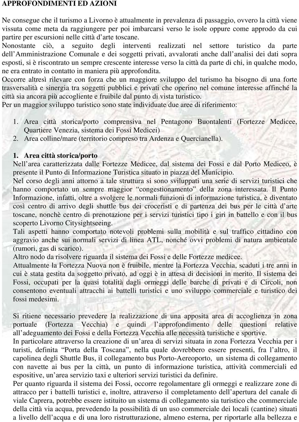 Nonostante ciò, a seguito degli interventi realizzati nel settore turistico da parte dell Amministrazione Comunale e dei soggetti privati, avvalorati anche dall analisi dei dati sopra esposti, si è