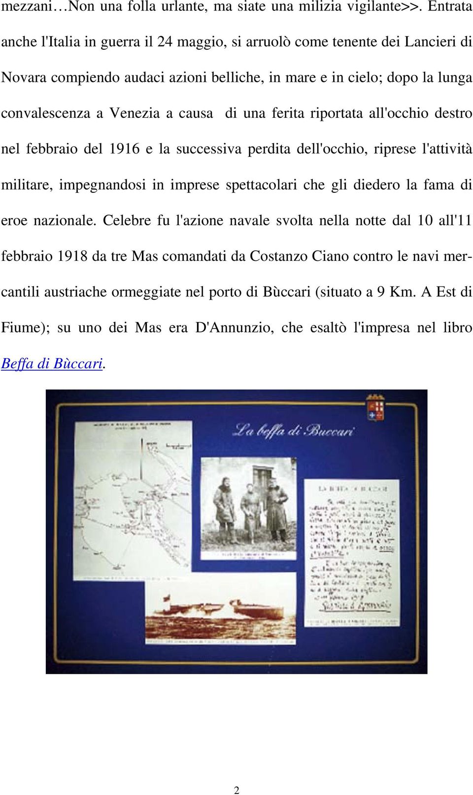 causa di una ferita riportata all'occhio destro nel febbraio del 1916 e la successiva perdita dell'occhio, riprese l'attività militare, impegnandosi in imprese spettacolari che gli diedero la