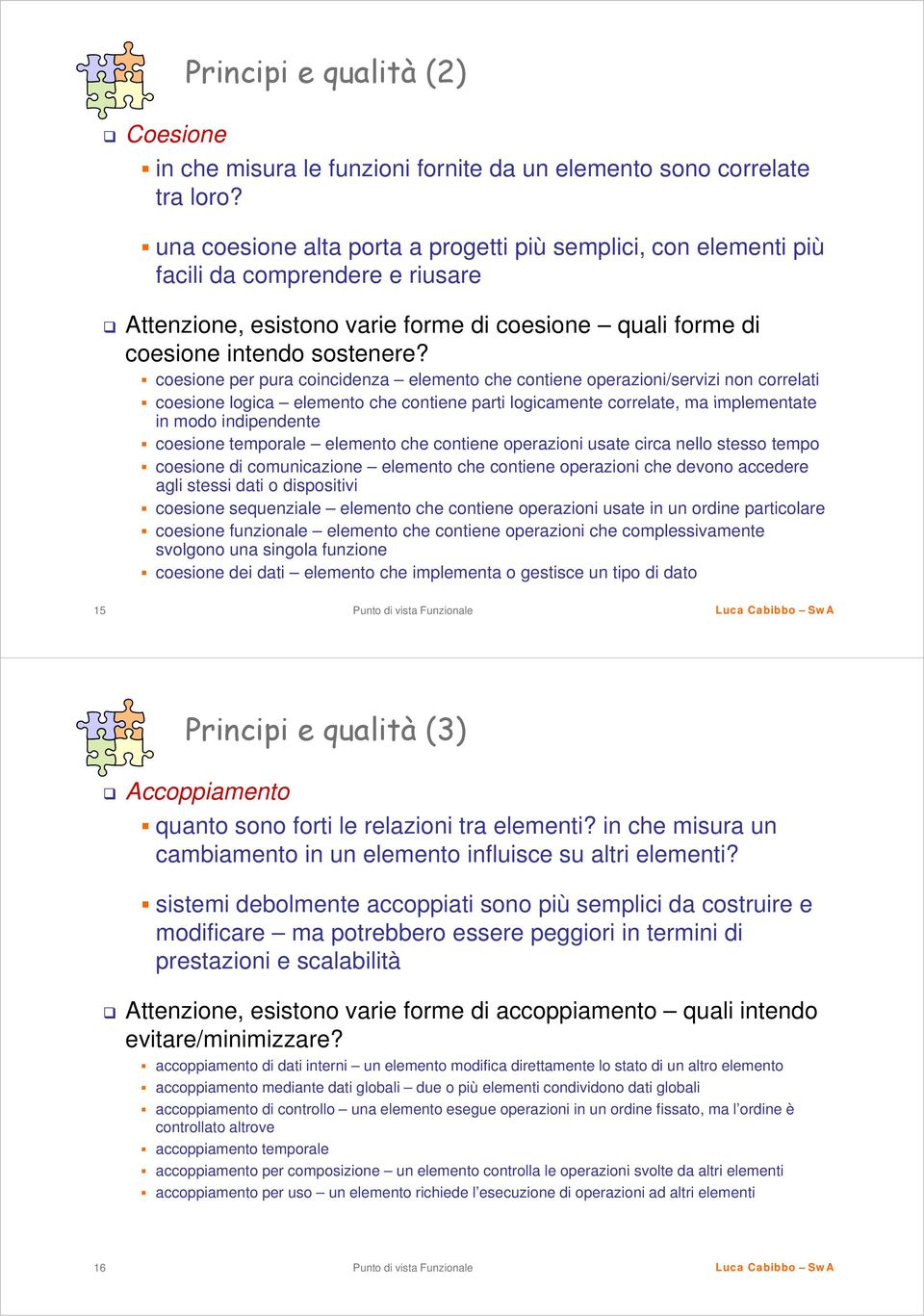 coesione per pura coincidenza elemento che contiene operazioni/servizi non correlati coesione logica elemento che contiene parti logicamente correlate, ma implementate in modo indipendente coesione