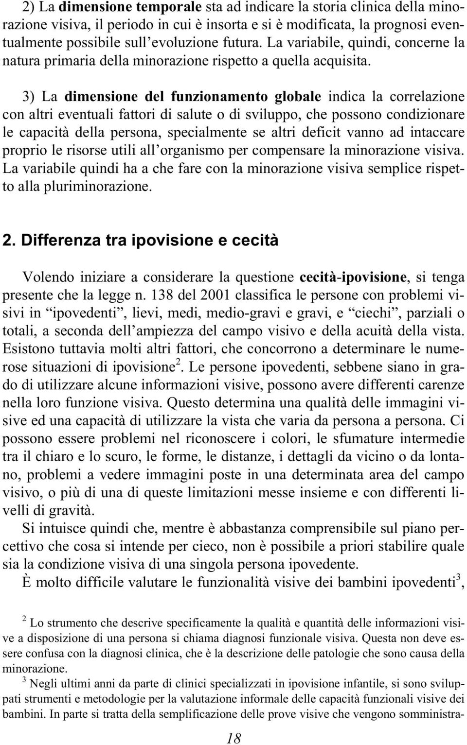 3) La dimensione del funzionamento globale indica la correlazione con altri eventuali fattori di salute o di sviluppo, che possono condizionare le capacità della persona, specialmente se altri