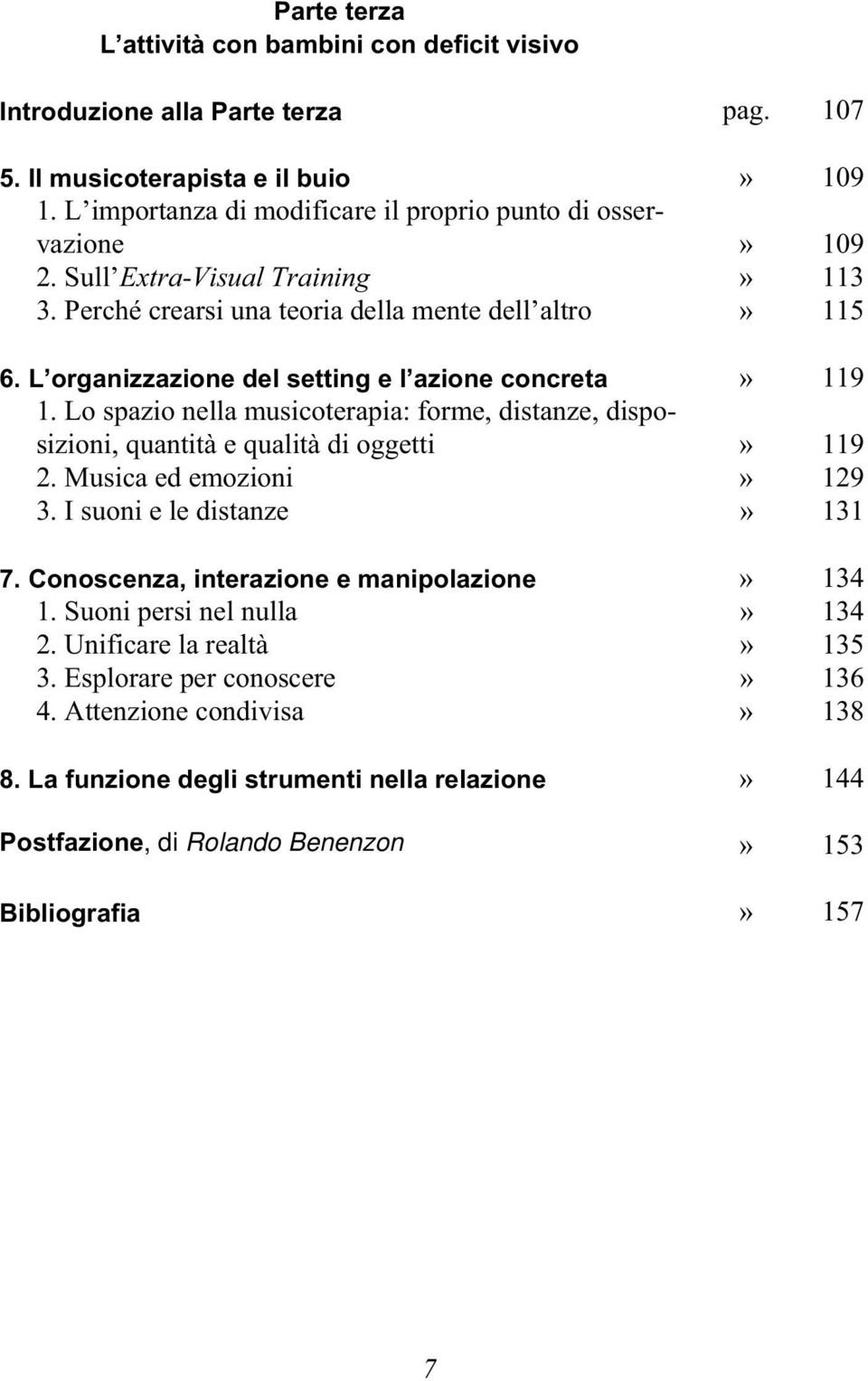 L organizzazione del setting e l azione concreta» 119 1. Lo spazio nella musicoterapia: forme, distanze, disposizioni, quantità e qualità di oggetti» 119 2. Musica ed emozioni» 129 3.