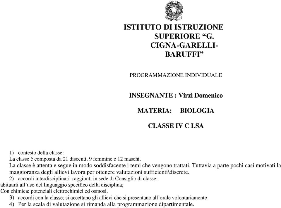 La classe è attenta e segue in modo soddisfacente i temi che vengono trattati.