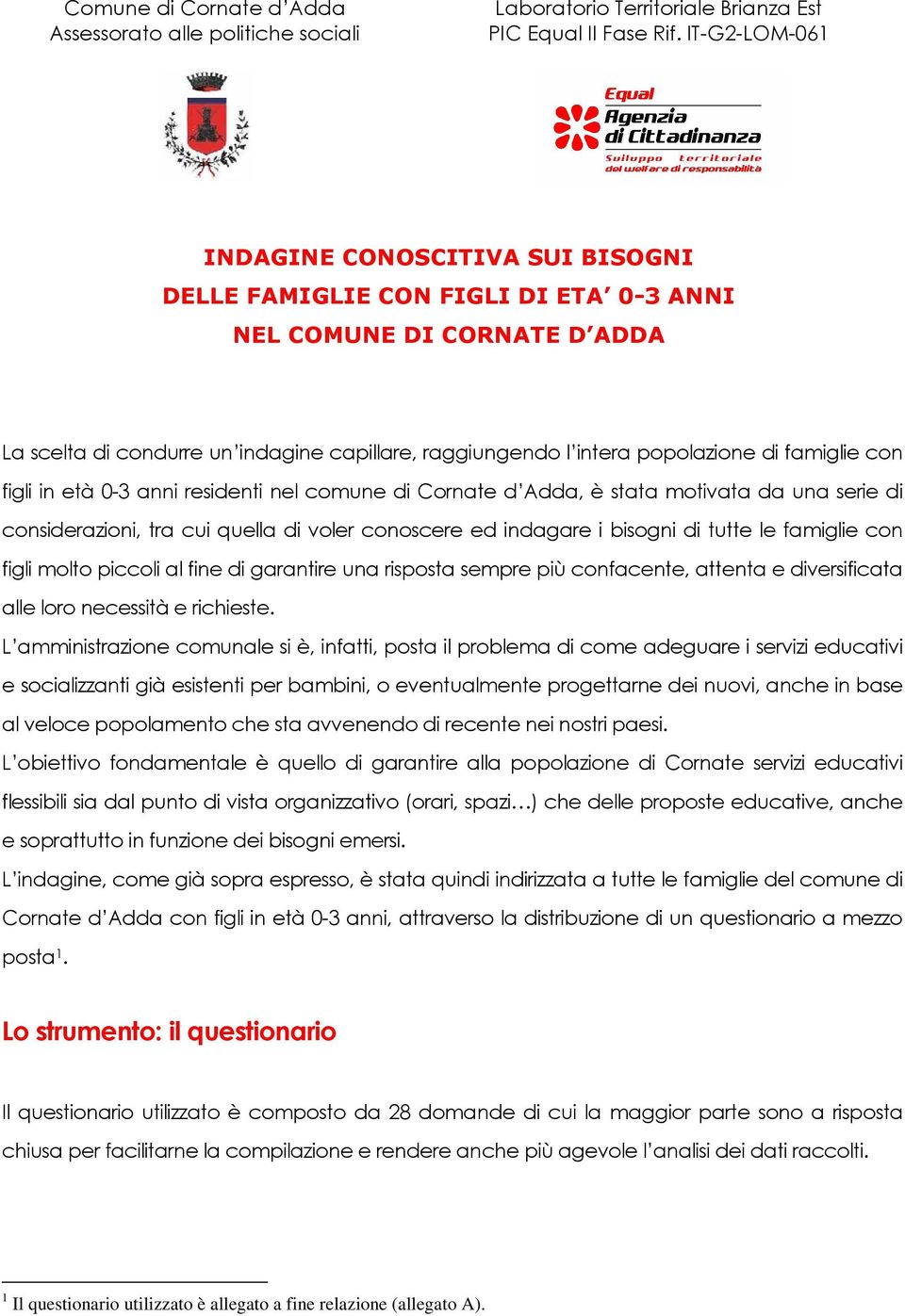 famiglie con figli in età 0-3 anni residenti nel comune di Cornate d Adda, è stata motivata da una serie di considerazioni, tra cui quella di voler conoscere ed indagare i bisogni di tutte le