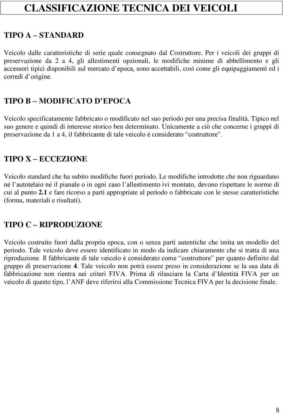 gli equipaggiamenti ed i corredi d origine. TIPO B MODIFICATO D EPOCA Veicolo specificatamente fabbricato o modificato nel suo periodo per una precisa finalità.