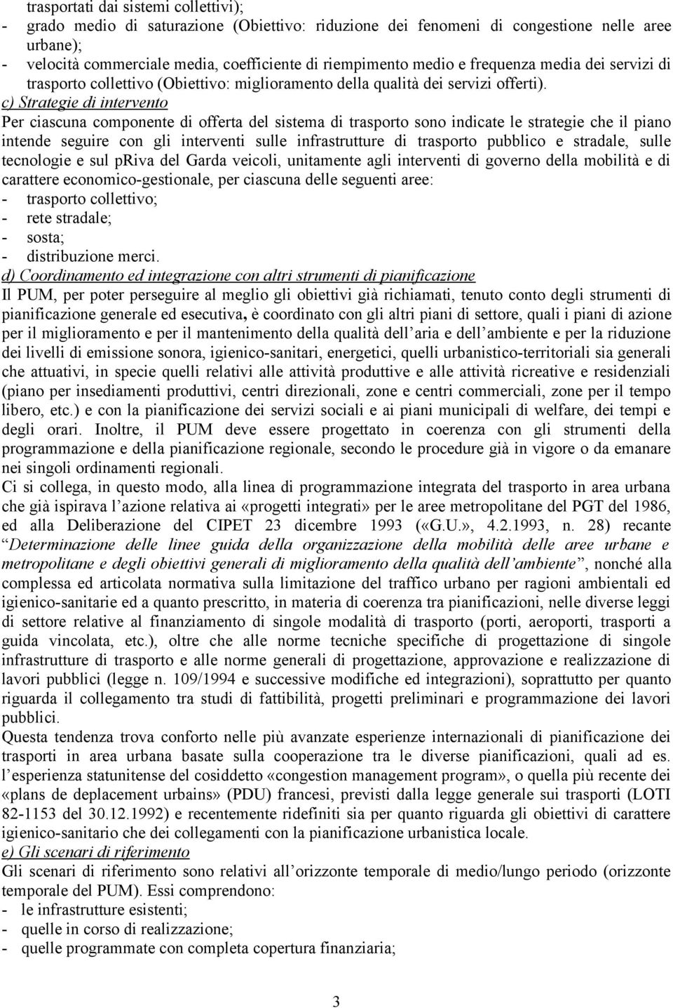 c) Strategie di intervento Per ciascuna componente di offerta del sistema di trasporto sono indicate le strategie che il piano intende seguire con gli interventi sulle infrastrutture di trasporto