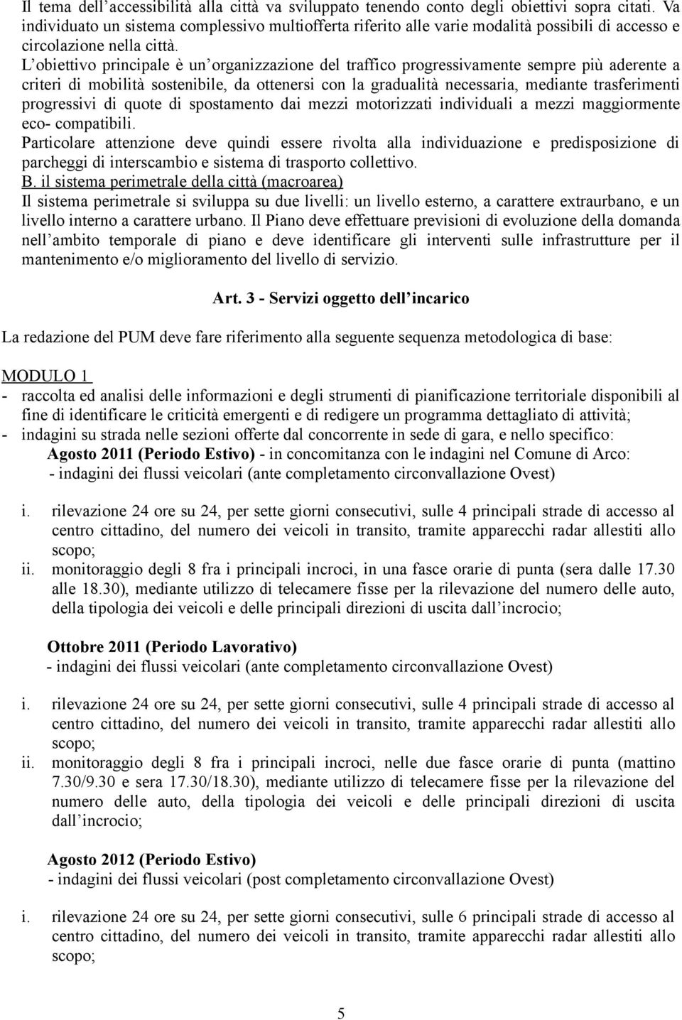 L obiettivo principale è un organizzazione del traffico progressivamente sempre più aderente a criteri di mobilità sostenibile, da ottenersi con la gradualità necessaria, mediante trasferimenti