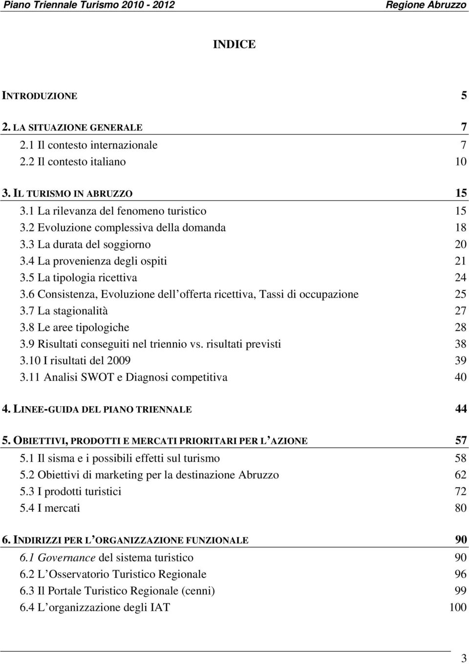 6 Consistenza, Evoluzione dell offerta ricettiva, Tassi di occupazione 25 3.7 La stagionalità 27 3.8 Le aree tipologiche 28 3.9 Risultati conseguiti nel triennio vs. risultati previsti 38 3.