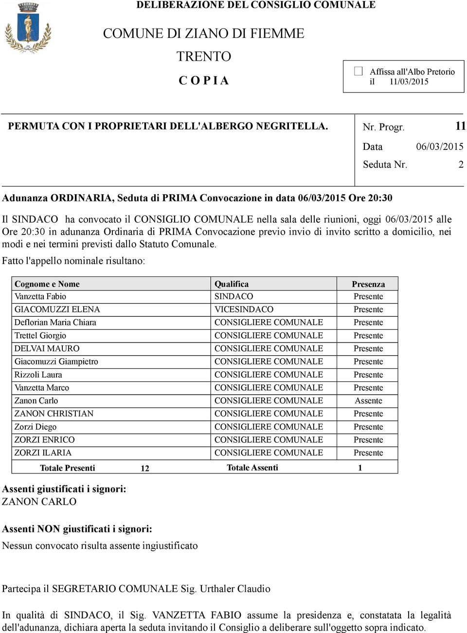 adunanza Ordinaria di PRIMA Convocazione previo invio di invito scritto a domicilio, nei modi e nei termini previsti dallo Statuto Comunale.