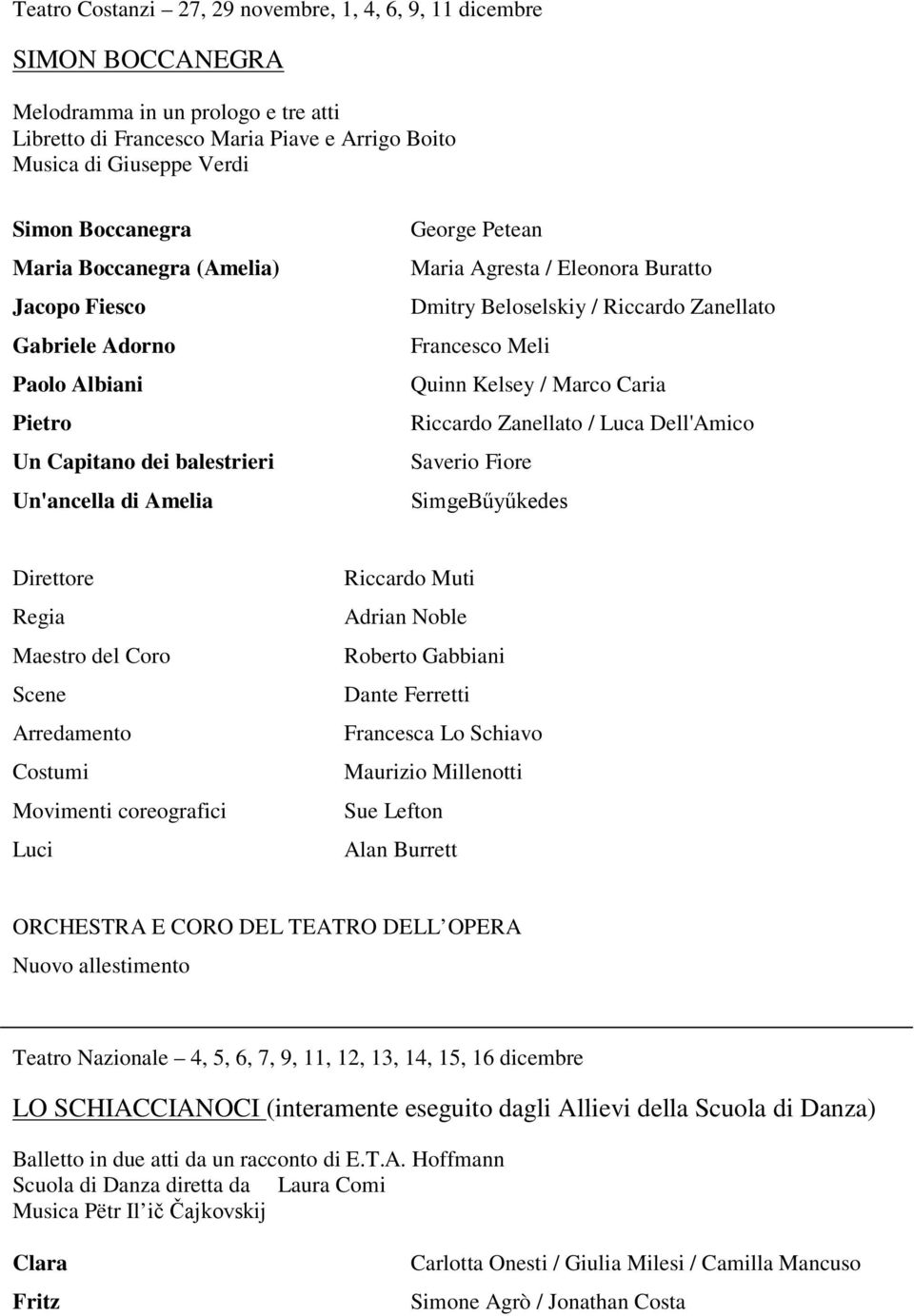 Beloselskiy / Riccardo Zanellato Francesco Meli Quinn Kelsey / Marco Caria Riccardo Zanellato / Luca Dell'Amico Saverio Fiore SimgeBűyűkedes Regia Maestro del Coro Scene Arredamento Costumi Movimenti