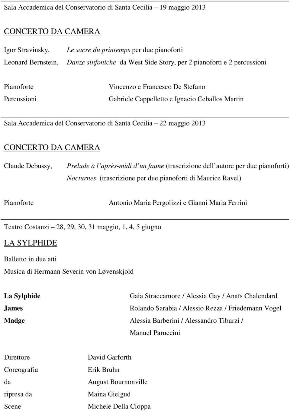2013 CONCERTO DA CAMERA Claude Debussy, Prelude à l après-midi d un faune (trascrizione dell autore per due pianoforti) Nocturnes (trascrizione per due pianoforti di Maurice Ravel) Pianoforte Antonio