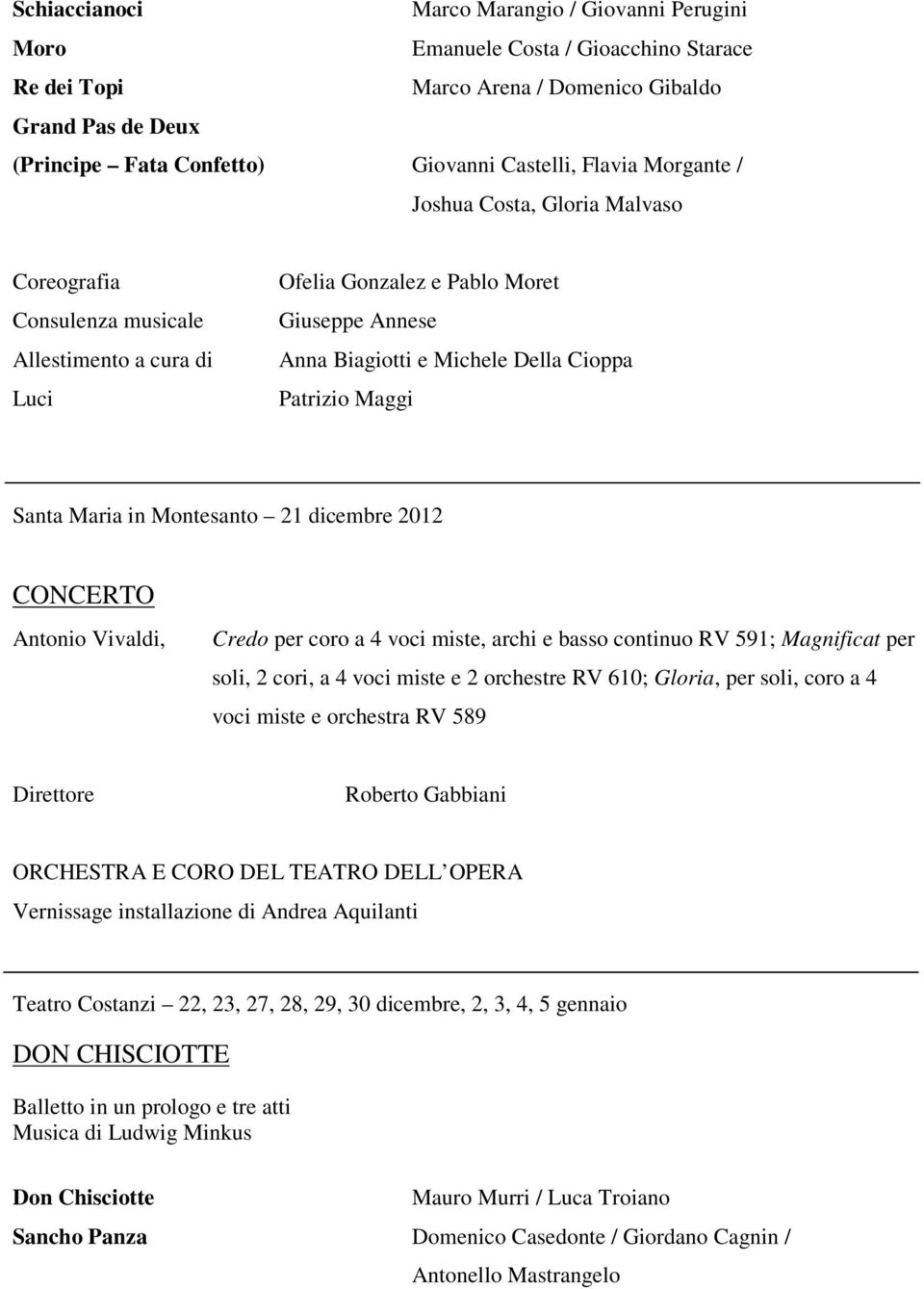 Maria in Montesanto 21 dicembre 2012 CONCERTO Antonio Vivaldi, Credo per coro a 4 voci miste, archi e basso continuo RV 591; Magnificat per soli, 2 cori, a 4 voci miste e 2 orchestre RV 610; Gloria,