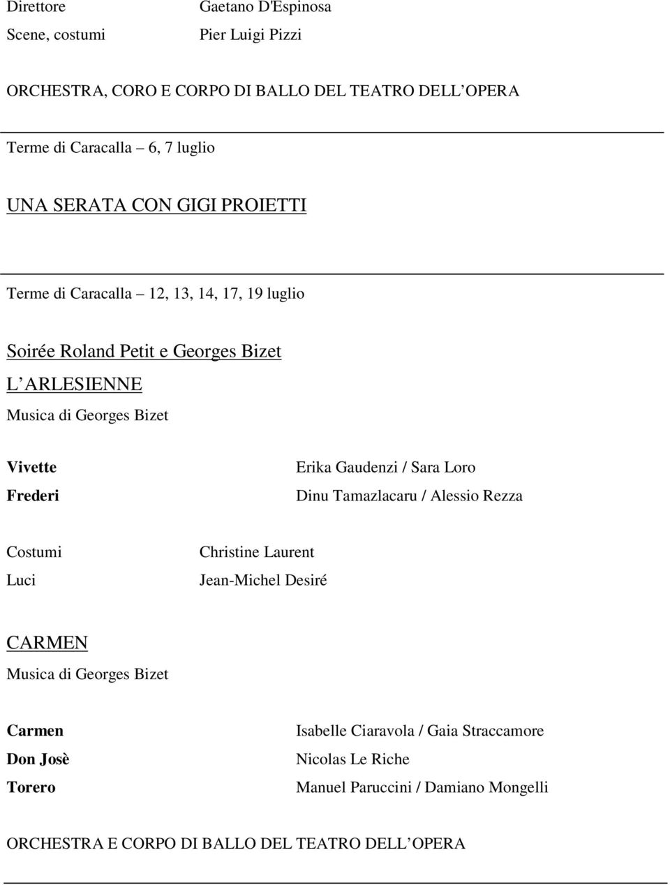 Frederi Erika Gaudenzi / Sara Loro Dinu Tamazlacaru / Alessio Rezza Costumi Christine Laurent Jean-Michel Desiré CARMEN Musica di Georges Bizet