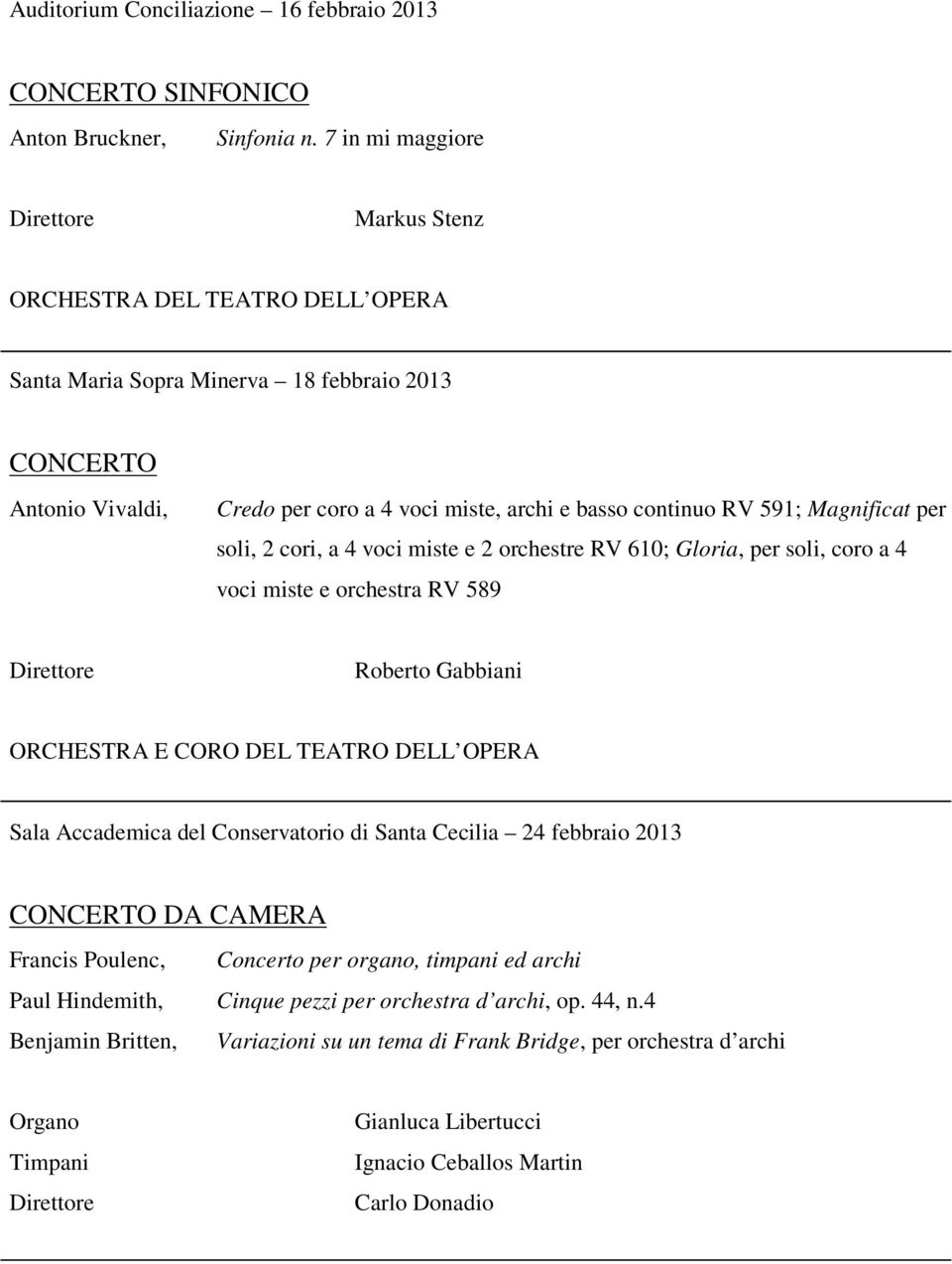 591; Magnificat per soli, 2 cori, a 4 voci miste e 2 orchestre RV 610; Gloria, per soli, coro a 4 voci miste e orchestra RV 589 Sala Accademica del Conservatorio di Santa Cecilia 24 febbraio