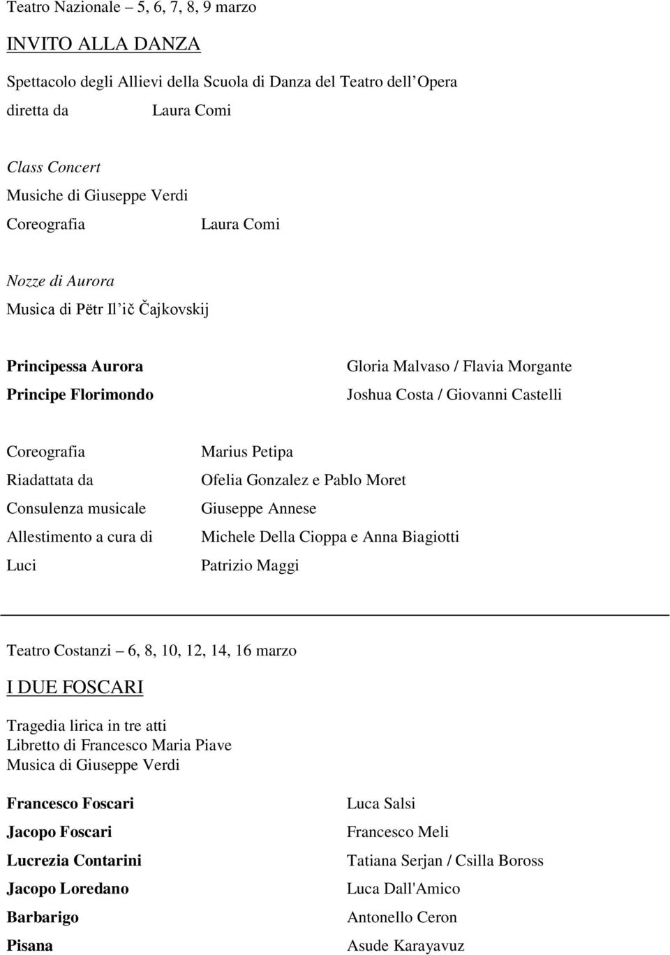 a cura di Marius Petipa Ofelia Gonzalez e Pablo Moret Giuseppe Annese Michele Della Cioppa e Anna Biagiotti Patrizio Maggi Teatro Costanzi 6, 8, 10, 12, 14, 16 marzo I DUE FOSCARI Tragedia lirica in