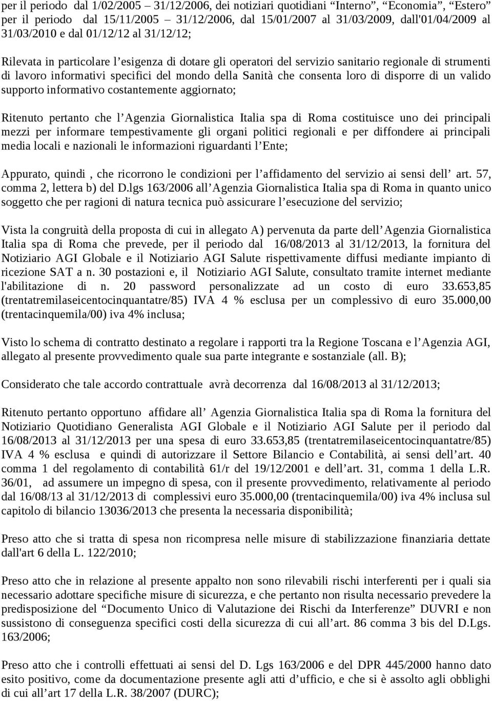 di disporre di un valido supporto informativo costantemente aggiornato; Ritenuto pertanto che l Agenzia Giornalistica Italia spa di Roma costituisce uno dei principali mezzi per informare