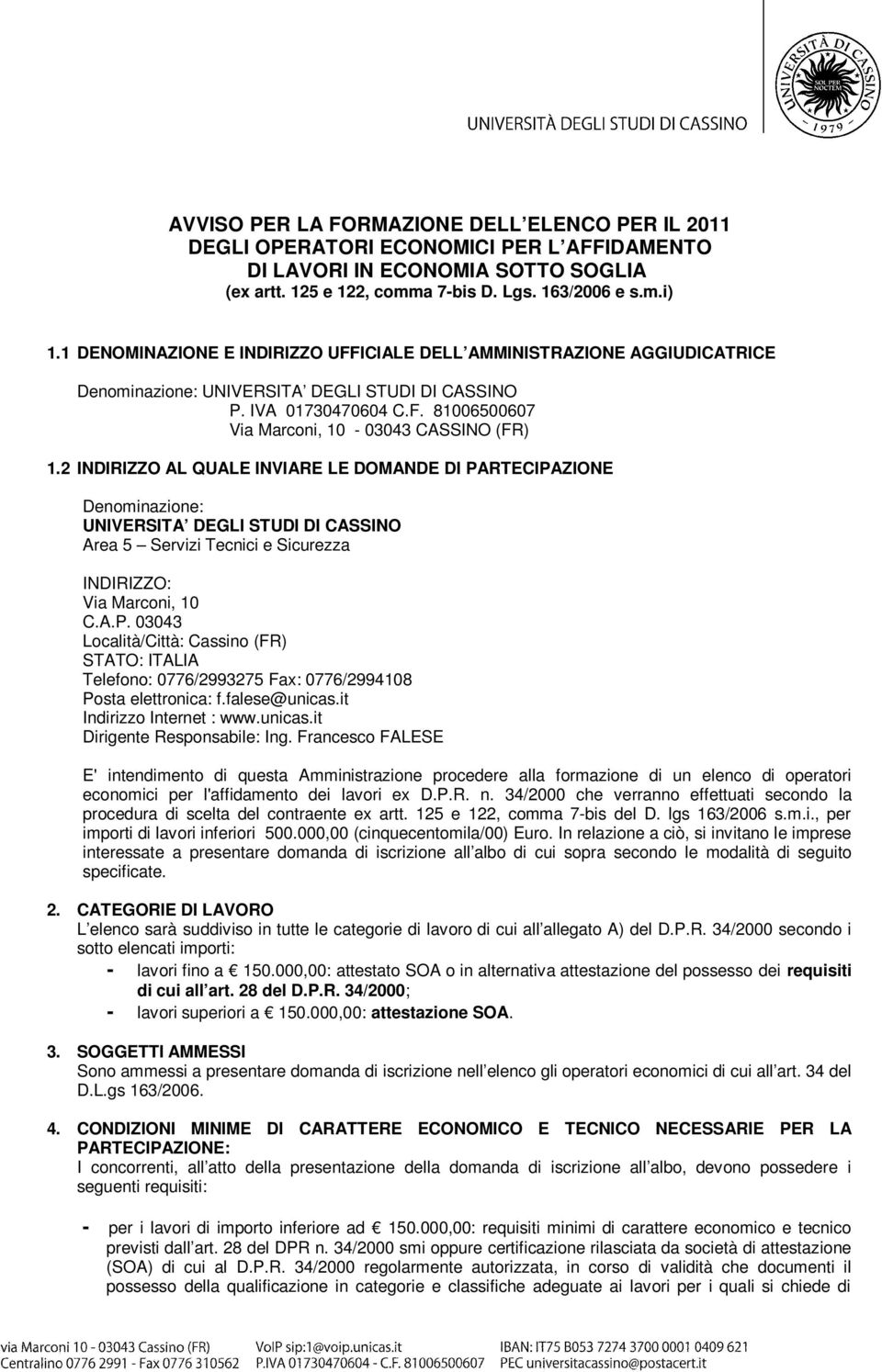 2 INDIRIZZO AL QUALE INVIARE LE DOMANDE DI PARTECIPAZIONE Denominazione: UNIVERSITA DEGLI STUDI DI CASSINO Area 5 Servizi Tecnici e Sicurezza INDIRIZZO: Via Marconi, 10 C.A.P. 03043 Località/Città: Cassino (FR) STATO: ITALIA Telefono: 0776/2993275 Fax: 0776/2994108 Posta elettronica: f.