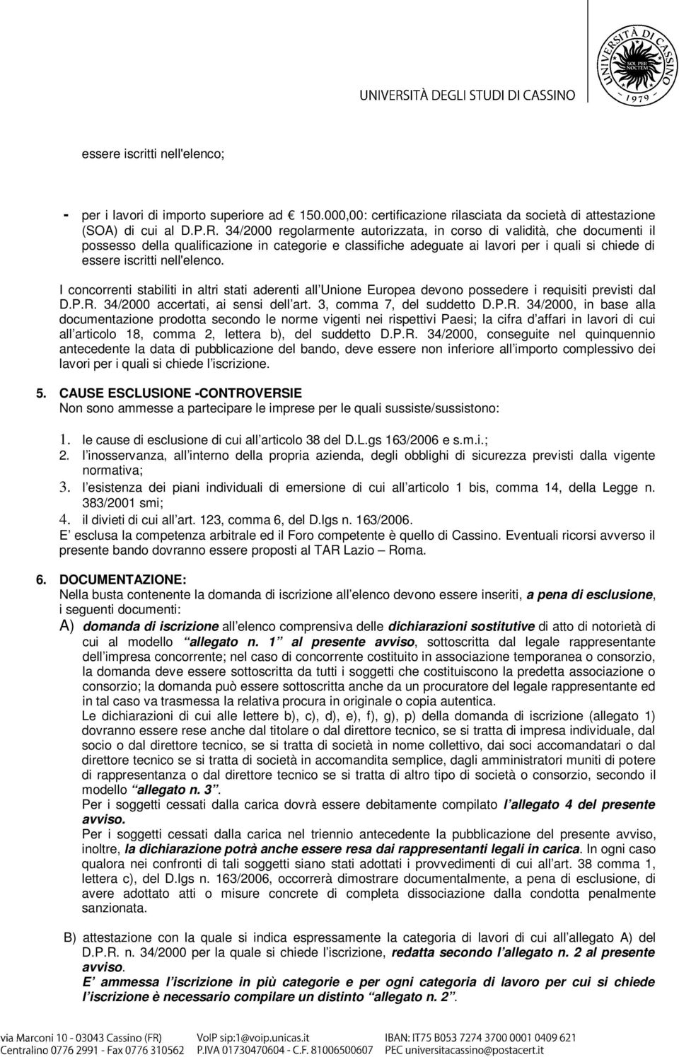 nell'elenco. I concorrenti stabiliti in altri stati aderenti all Unione Europea devono possedere i requisiti previsti dal D.P.R.